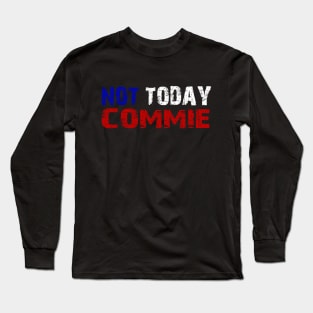 Not Today Commie, Anti Socialism ,Anti Communist , Political , Pro Democracy , Anti Socialist Long Sleeve T-Shirt